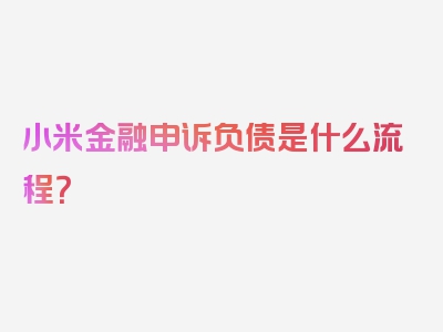 小米金融申诉负债是什么流程？