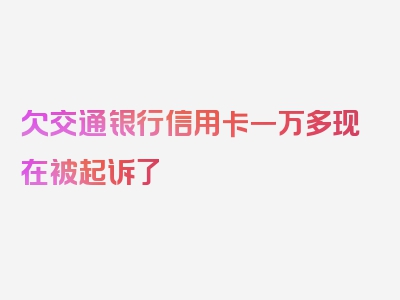 欠交通银行信用卡一万多现在被起诉了