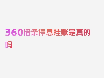 360借条停息挂账是真的吗