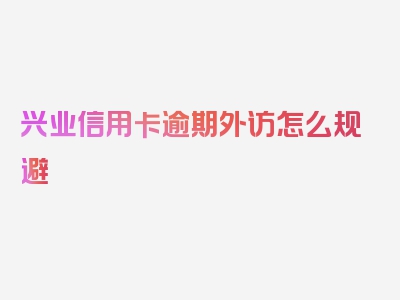 兴业信用卡逾期外访怎么规避