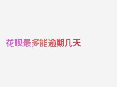 花呗最多能逾期几天