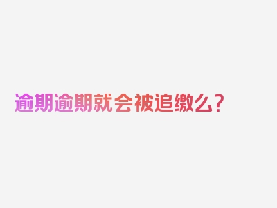 逾期逾期就会被追缴么？