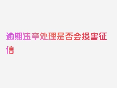 逾期违章处理是否会损害征信