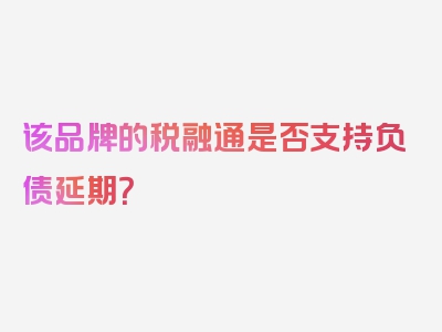 该品牌的税融通是否支持负债延期？