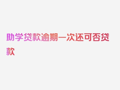 助学贷款逾期一次还可否贷款