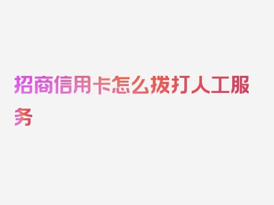 招商信用卡怎么拨打人工服务