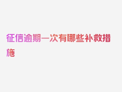 征信逾期一次有哪些补救措施
