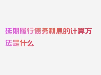 延期履行债务利息的计算方法是什么