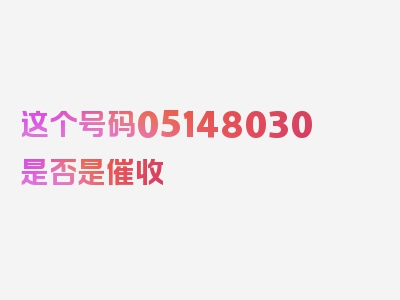 这个号码05148030是否是催收