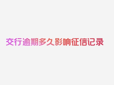 交行逾期多久影响征信记录