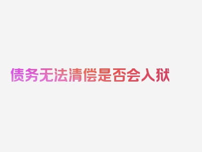 债务无法清偿是否会入狱