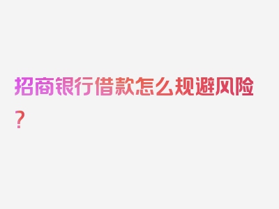 招商银行借款怎么规避风险？