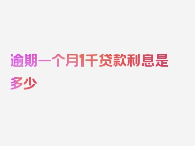 逾期一个月1千贷款利息是多少