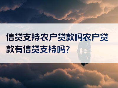 信贷支持农户贷款吗农户贷款有信贷支持吗？