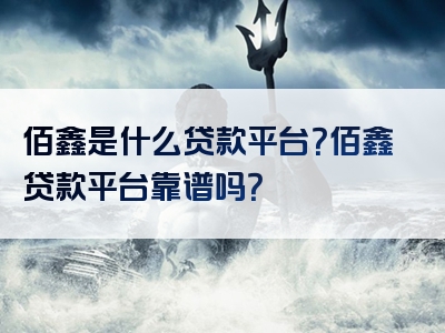 佰鑫是什么贷款平台？佰鑫贷款平台靠谱吗？