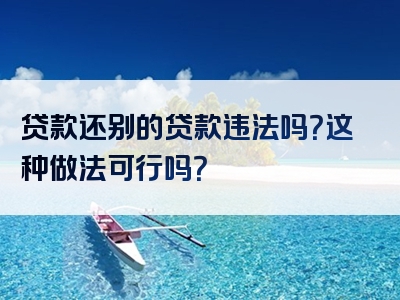 贷款还别的贷款违法吗？这种做法可行吗？
