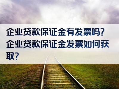 企业贷款保证金有发票吗？企业贷款保证金发票如何获取？