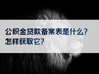 公积金贷款备案表是什么？怎样获取它？